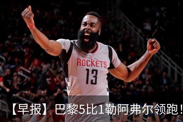 【早报】巴黎5比1勒阿弗尔领跑！凯恩险胜夺金球！