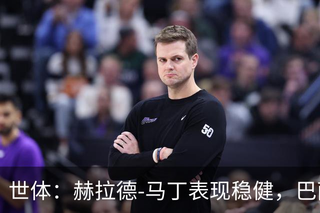 世体：赫拉德-马丁表现稳健，巴萨准备推进与他的续约