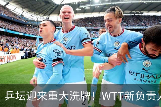 乒坛迎来重大洗牌！WTT新负责人正式上任，刘国梁回归再添悬念