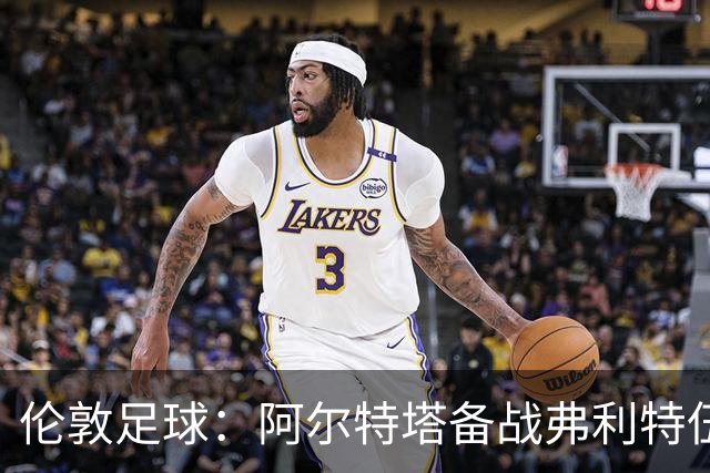 伦敦足球：阿尔特塔备战弗利特伍德，卡拉、加布缺席训练