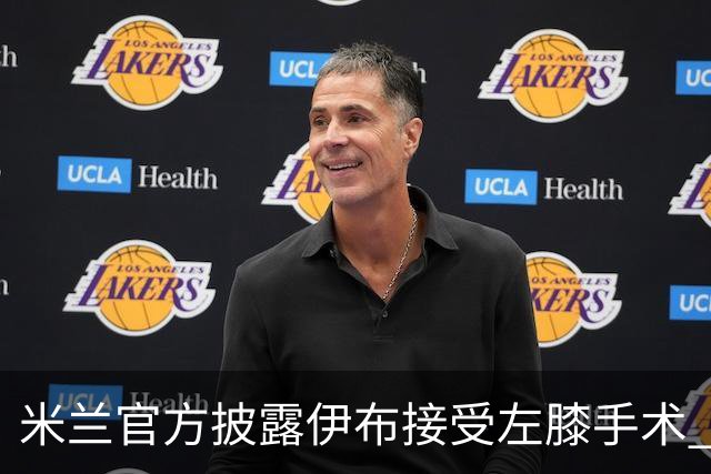 米兰官方披露伊布接受左膝手术 预计养伤7到8个月