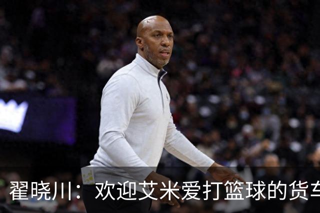 翟晓川：欢迎艾米爱打篮球的货车司机 来到首钢主场为我们加油