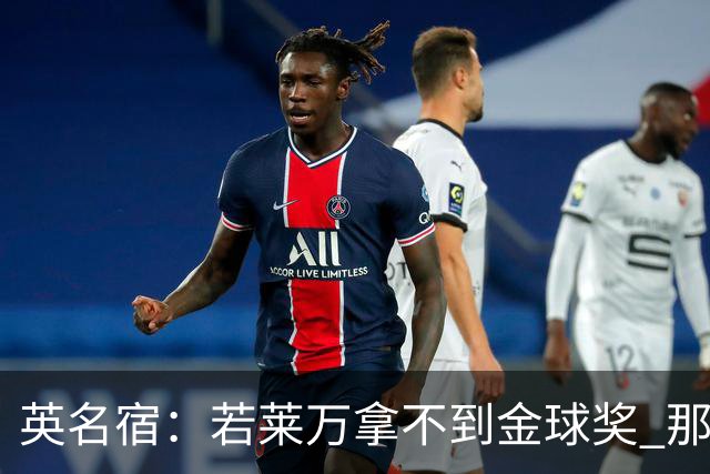 英名宿：若莱万拿不到金球奖 那将是对这奖杯的讽刺