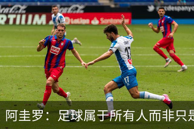 阿圭罗：足球属于所有人而非只是皇马