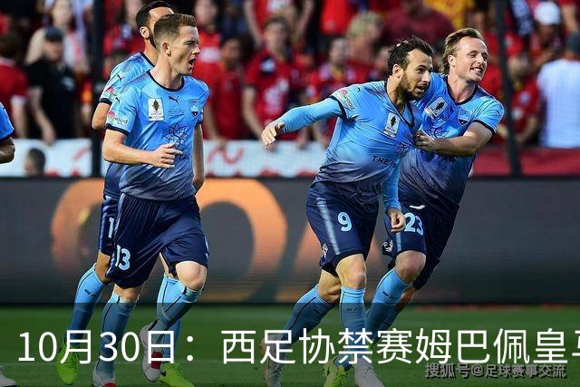 10月30日：西足协禁赛姆巴佩皇马若追加十场仍难留人，央视或延播西甲，法超巨恐跌出五
