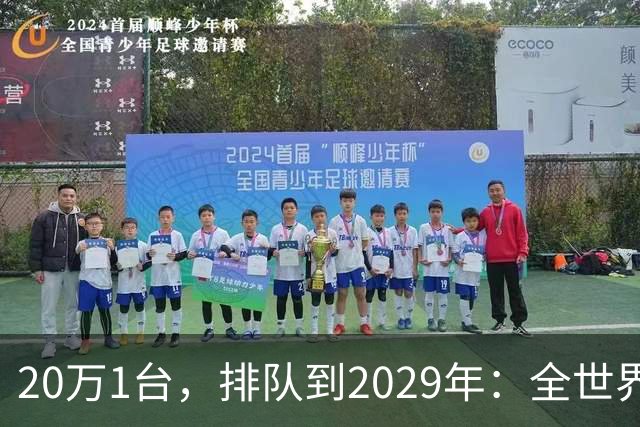 20万1台，排队到2029年：全世界抢破头的这个东西，为什么偏偏只有中国能按时交货