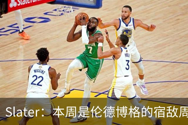 Slater：本周是伦德博格的宿敌周 连续对阵东契奇&布泽尔&狄龙